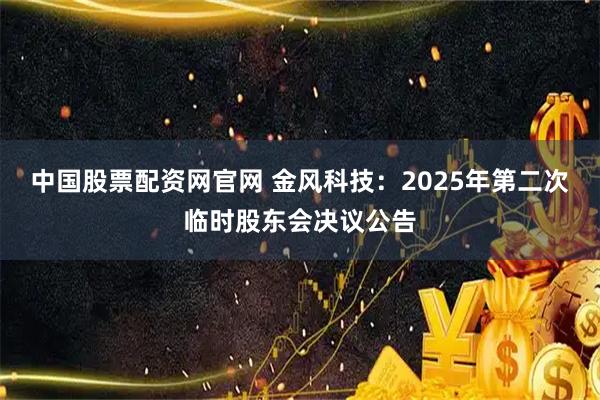 中国股票配资网官网 金风科技：2025年第二次临时股东会决议公告